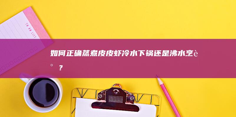 如何正确蒸煮皮皮虾：冷水下锅还是沸水烹调？